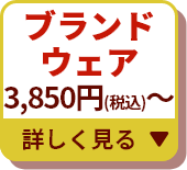 ブランドウェア 3,850円～ 詳しく見る▼